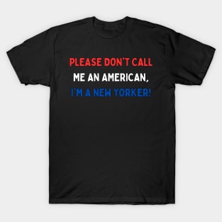 Please don't call me an American, I'm a New Yorker! T-Shirt